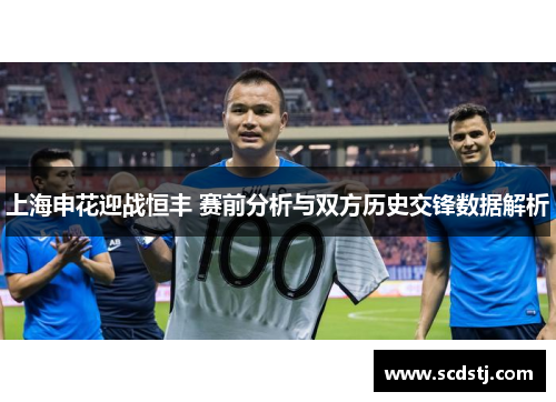 上海申花迎战恒丰 赛前分析与双方历史交锋数据解析