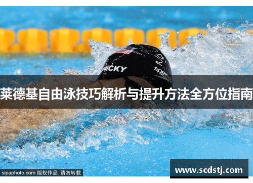 莱德基自由泳技巧解析与提升方法全方位指南