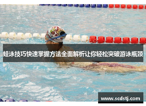 蛙泳技巧快速掌握方法全面解析让你轻松突破游泳瓶颈