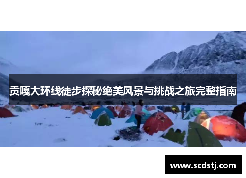 贡嘎大环线徒步探秘绝美风景与挑战之旅完整指南