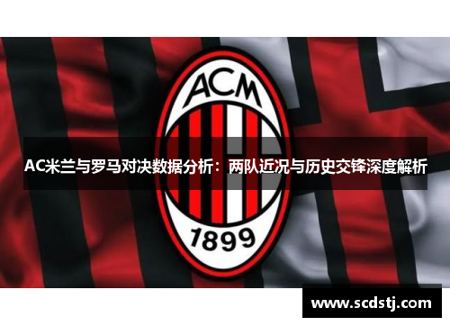 AC米兰与罗马对决数据分析：两队近况与历史交锋深度解析